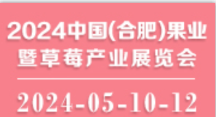 2024中国（合肥）果业暨草莓产业展览会  时间：2024年5月11日-12日(图1)